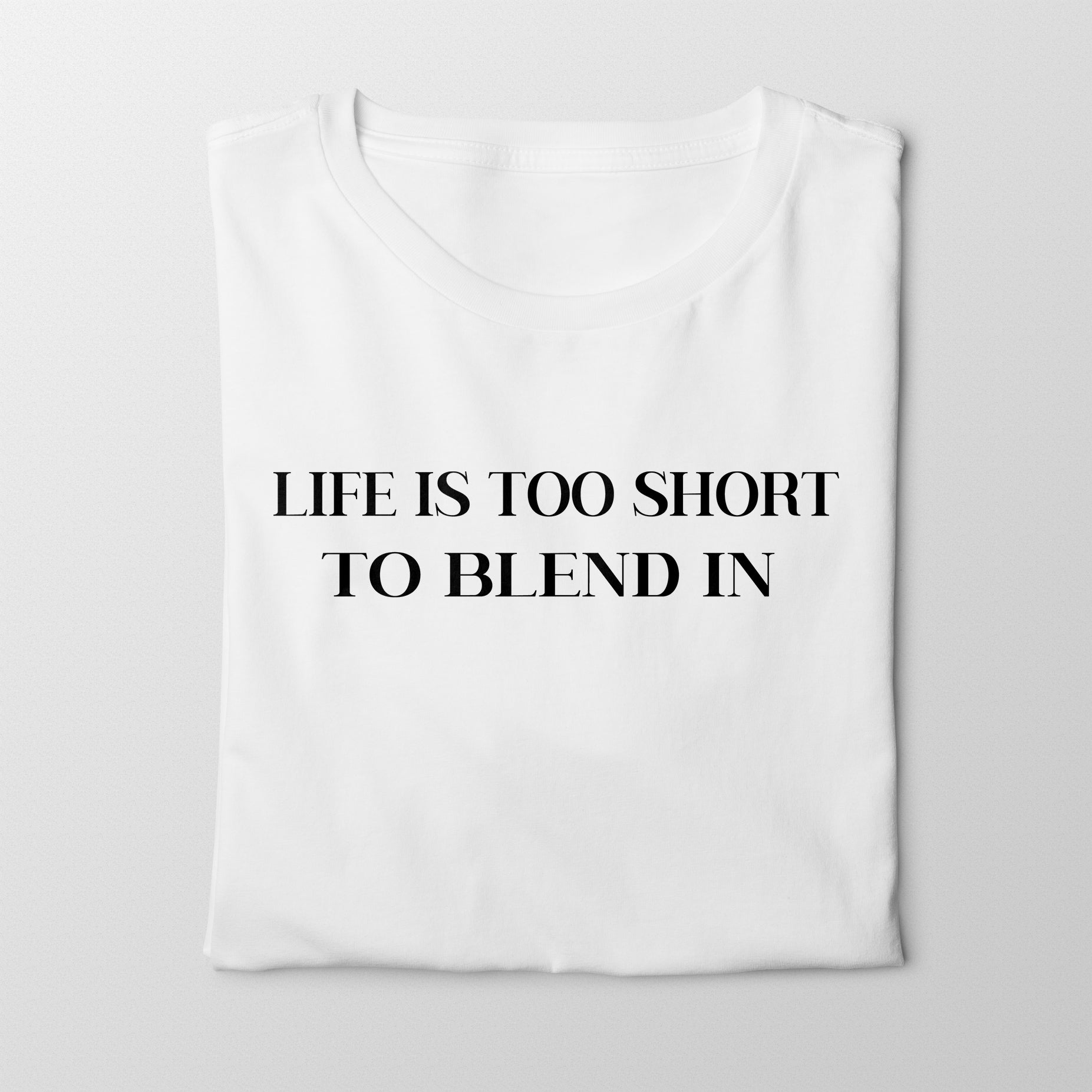 Life Is Too Short To Blend In T-Shirt