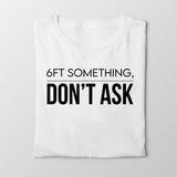 6FT Something Don't Ask T-Shirt